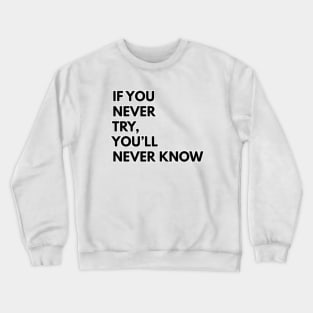 phrase if you don't try you'll never know Crewneck Sweatshirt